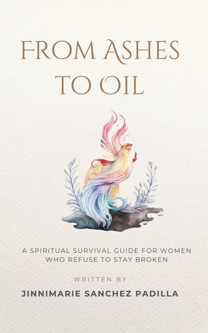 From Ashes to Oil: A Spiritual Survival Guide for Women Who Refuse to Stay Broken