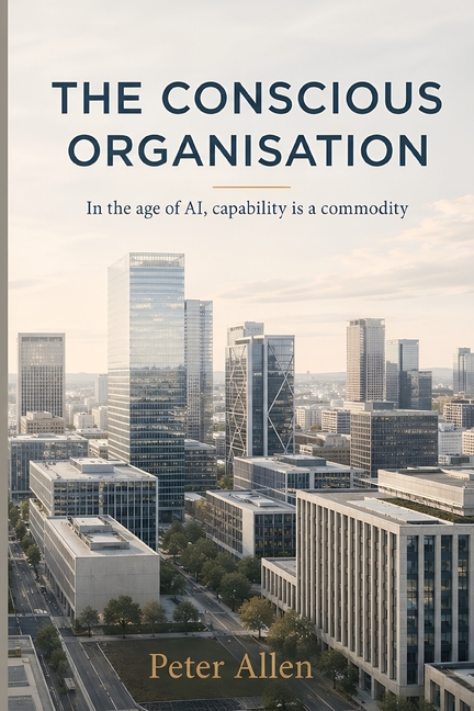 The Conscious Organisation: In the age of AI, capability is a commodity