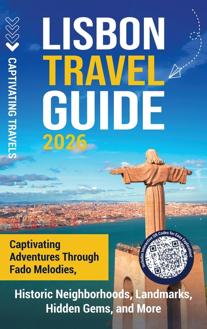 Lisbon Travel Guide: Captivating Adventures through Fado Melodies, Historic Neighborhoods, Landmarks, Hidden Gems, and More