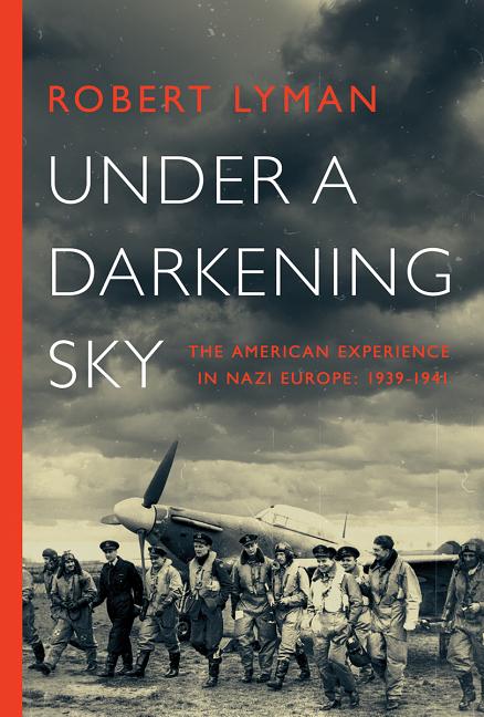 Under A Darkening Sky: The American Experience in Nazi Europe: 1939-1941