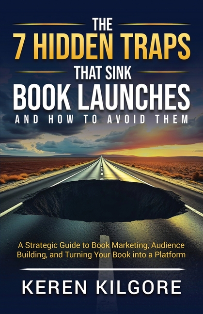 The 7 Hidden Traps That Sink Book Launches And How To Avoid Them: A Strategic Guide to Book Marketing, Audience Building, and Turning Your Book into a