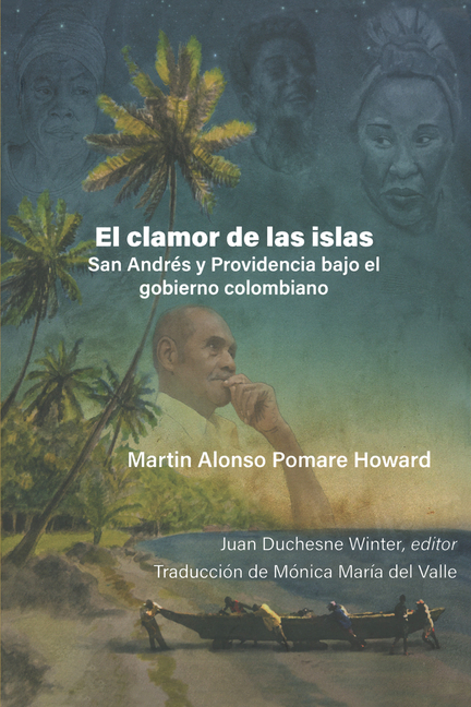 Martin Alonso Pomare Howard. El clamor de las islas. San Andres y Providencia bajo el gobierno colombiano