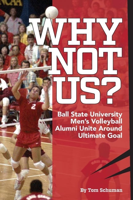 Why Not Us?: Ball State University Men's Volleyball Alumni Unite Around Ultimate Goal