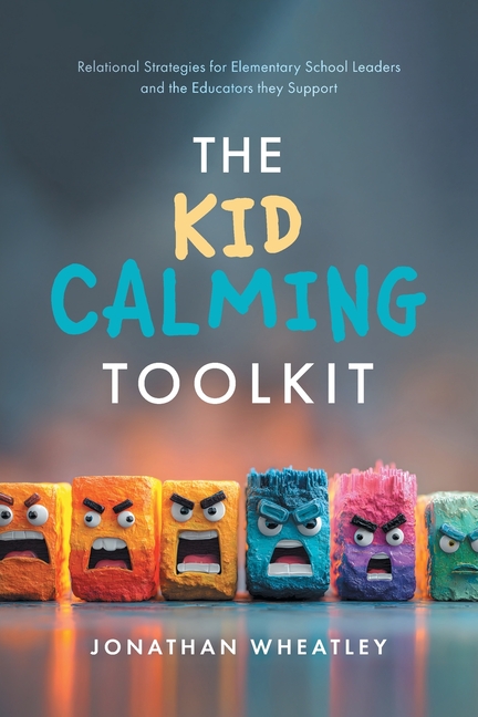 The Kid Calming Toolkit: Relational Strategies for Elementary School Leaders and the Educators they Support