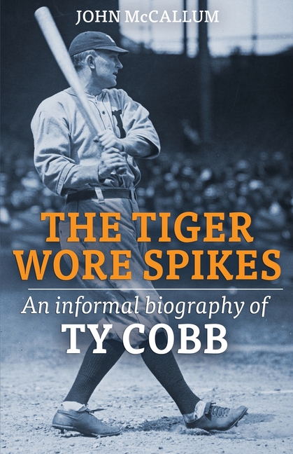 The Tiger Wore Spikes: An Informal Biography of Ty Cobb
