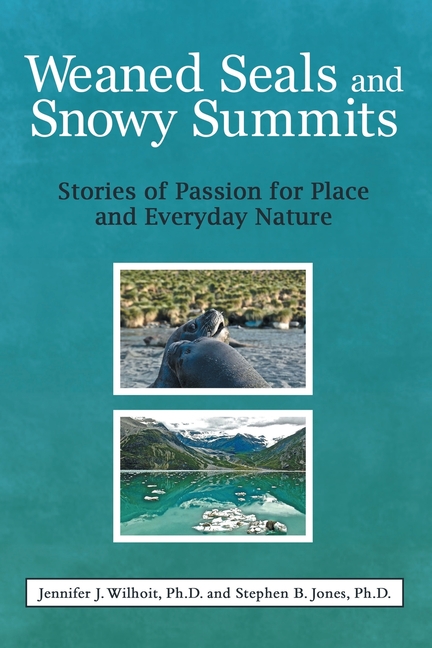 Weaned Seals and Snowy Summits: Stories of Passion for Place and Everyday Nature