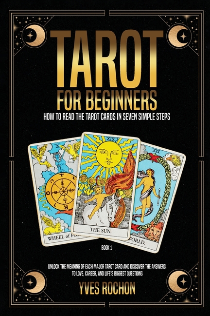 Tarot for Beginners: How to Read the Tarot Cards in Seven Simple Steps
