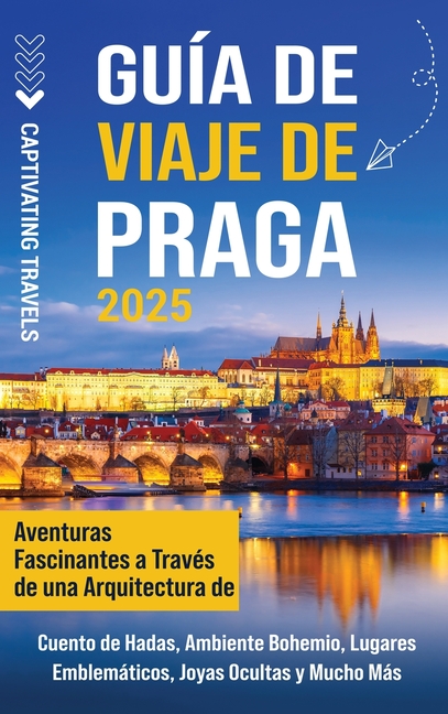 Guía de viaje de Praga: Aventuras fascinantes a través de una arquitectura de cuento de hadas, ambiente bohemio, lugares emblemáticos, joyas ocultas y