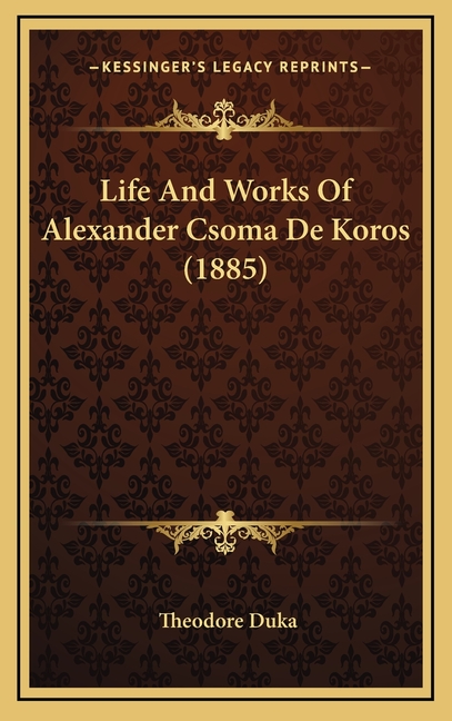 Life And Works Of Alexander Csoma De Koros (1885)