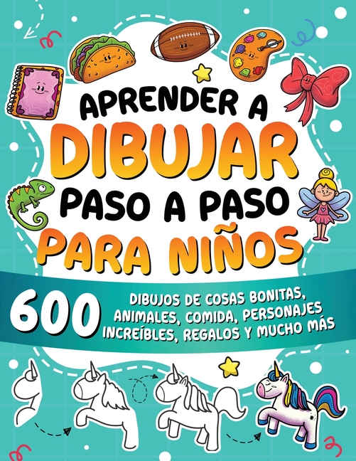 Aprender a dibujar paso a paso para niños: 600 dibujos de cosas bonitas, animales, comida, personajes increíbles, regalos y mucho más.