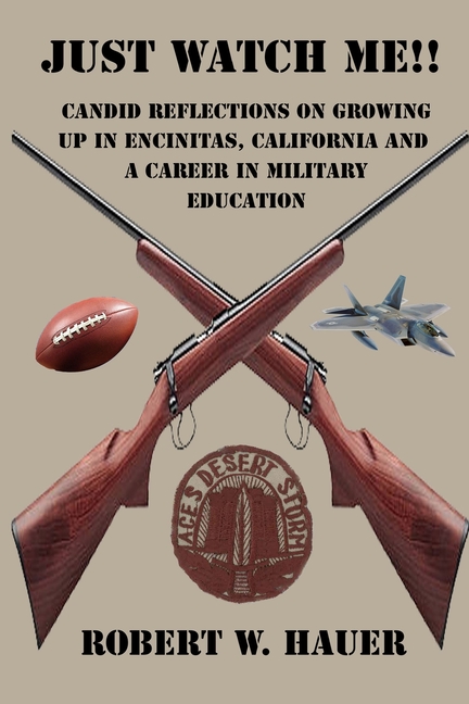 Just Watch Me!!: Candid Reflections On Growing Up In Encinitas, California And A Career In Military Education
