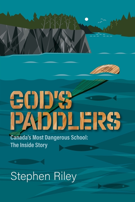 God's Paddlers: Canada's Most Dangerous School: The Inside Story