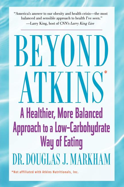 Beyond Atkins: A Healthier, More Balanced Approach to a Low Carbohydrate Way of Eating