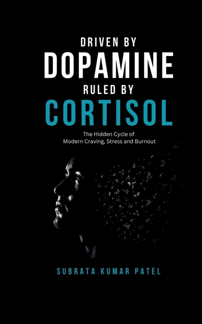 Driven by Dopamine Ruled by Cortisol: The Hidden Cycle of Modern Craving, Stress and Burnout