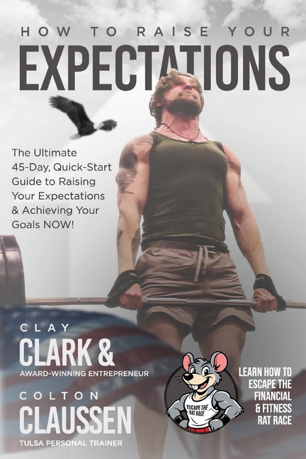 How To Raise Your Expectations: The Ultimate, 45-Day, Quick-Start Guide to Raising Your Expectations & Achieving Your Goals NOW!