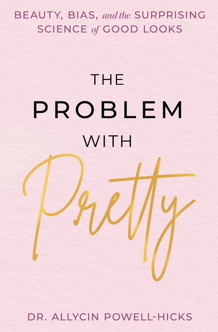 The Problem with Pretty: Beauty, Bias and the Surprising Science of Good Looks
