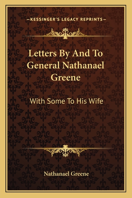 Letters By And To General Nathanael Greene: With Some To His Wife