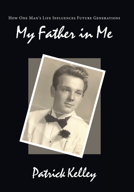 My Father in Me: How One Man's Life Influences Future Generations