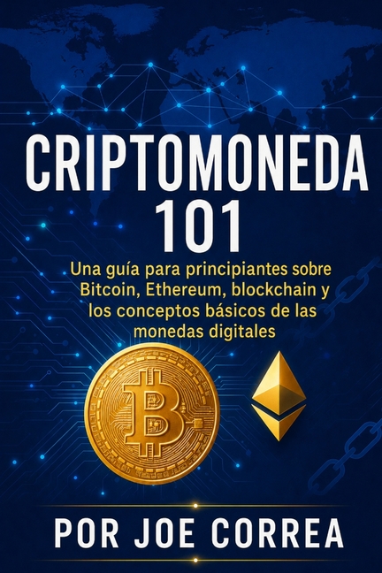 Criptomoneda 101: Una guía para principiantes sobre Bitcoin, Ethereum, blockchain y los conceptos básicos de las monedas digitales