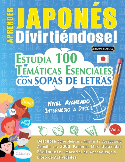 Aprender Japonés Divirtiéndose! - Nivel Avanzado: Intermedio a Difícil - Estudia 100 Temáticas Esenciales Con Sopas de Letras - Vol.1