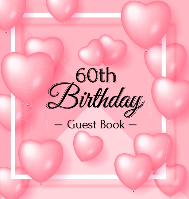 60th Birthday Guest Book: A Sweet Pink Balloon Hearts Keepsake for Her 60th Birthday - Square Hardcover Guest Sign-In Book with 105 Pages for Wishes,