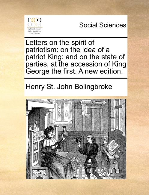 Letters on the spirit of patriotism: on the idea of a patriot King: and on the state of parties, at the accession of King George the first. A new edit