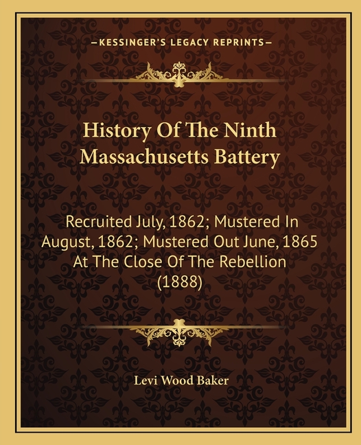 History Of The Ninth Massachusetts Battery: Recruited July, 1862; Mustered In August, 1862; Mustered Out June, 1865 At The Close Of The Rebellion (188