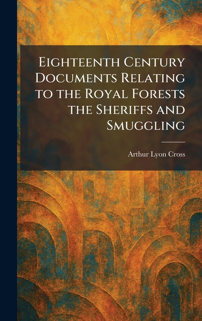 Eighteenth Century Documents Relating to the Royal Forests the Sheriffs and Smuggling