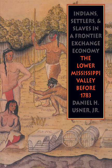 Indians, Settlers, and Slaves in a Frontier Exchange Economy: The Lower Mississippi Valley Before 1783