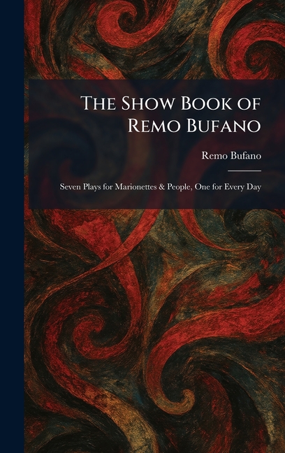 The Show Book of Remo Bufano: Seven Plays for Marionettes & People, One for Every Day
