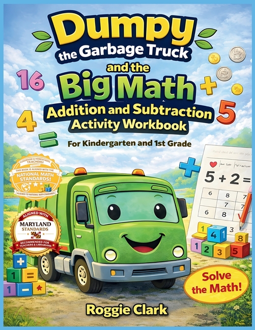 Dumpy the Garbage Truck and the Big Math Addition and Subtraction Activity Workbook For Kindergarten and 1st Grade: Early Elementary Standards Aligned