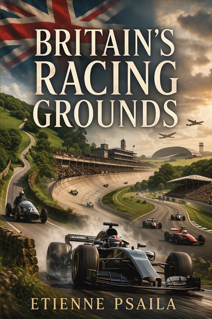 Britain's Racing Grounds: How Hills, Circuits, Airfields, and Parkland Roads Built a Motorsport Nation