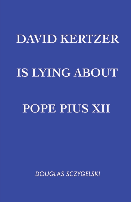 David Kertzer Is Lying About Pope Pius XII