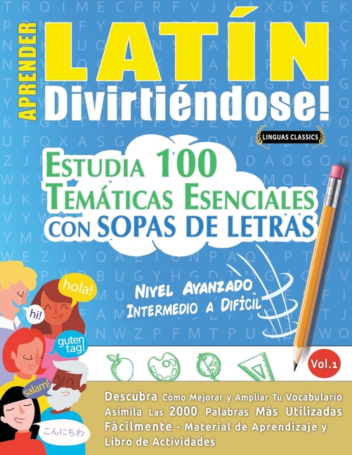 Aprender Latín Divirtiéndose! - Nivel Avanzado: Intermedio a Difícil - Estudia 100 Temáticas Esenciales Con Sopas de Letras - Vol.1