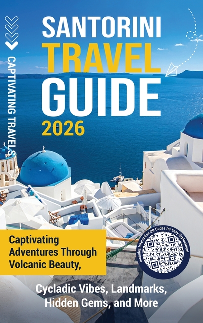 Santorini Travel Guide: Captivating Adventures through Volcanic Beauty, Cycladic Vibes, Landmarks, Hidden Gems, and More
