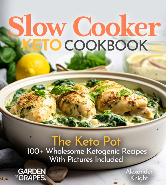 Slow Cooker Keto Cookbook: The Keto Pot - 100+ Wholesome Ketogenic Recipes With Pictures Included