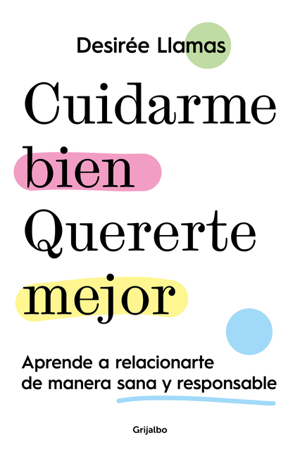 Cuidarme Bien. Quererte Mejor: Aprende a Relacionarte de Manera Sana Y Responsable / Taking Care of Me. Loving You Better. Learn to Relate with Others