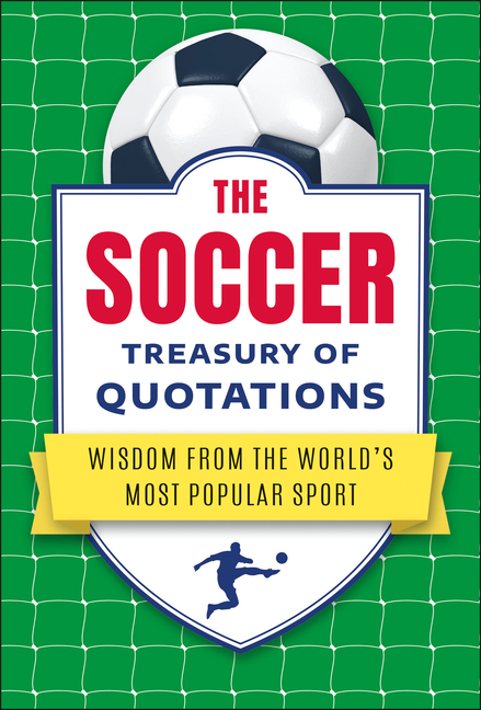 The Soccer Treasury of Quotations: Wisdom from the World's Most Popular Sport