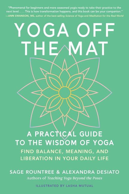 Yoga Off the Mat: A Practical Guide to the Wisdom of Yoga--Find Balance, Meaning, and Liberation in Your Daily Life
