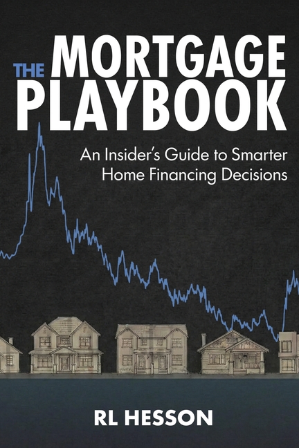 The Mortgage Playbook: An Insider's Guide to Smarter Home Financing Decisions