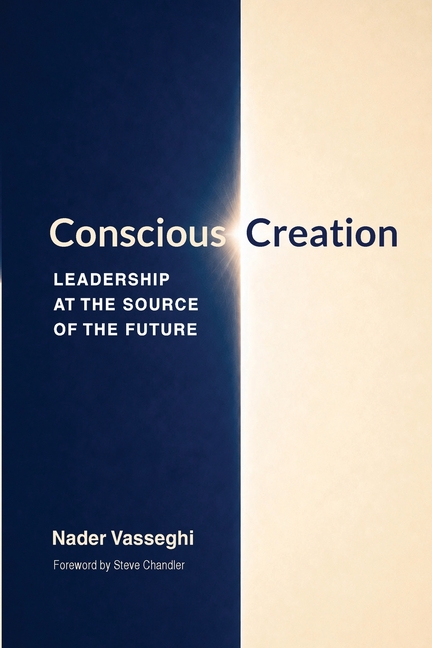 Conscious Creation: Leadership at the Source of the Future