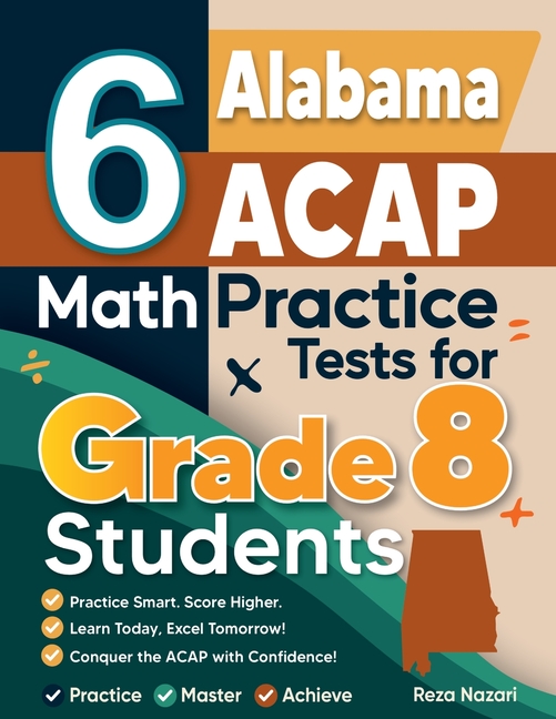 6 Alabama ACAP Math Practice Tests for Grade 8 Students: A Complete Guide to Building Math Mastery and Excelling on the Alabama ACAP Test