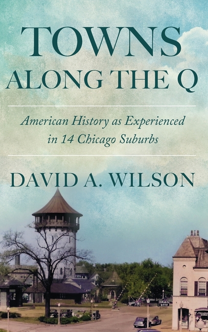 Towns Along the Q: American History as Experienced in 14 Chicago Suburbs