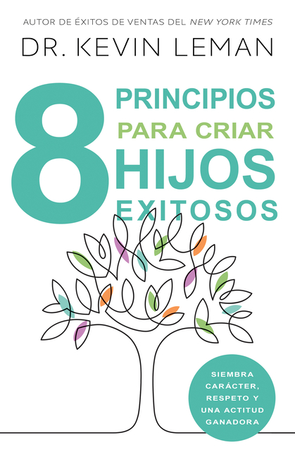 8 Principios Para Criar Hijos Exitosos: Siembra Carácter, Respeto Y Una Actitud Ganadora