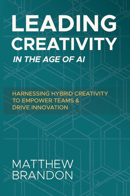 Leading Creativity in the Age of AI: Harnessing Hybrid Creativity to Empower Teams and Drive Innovation