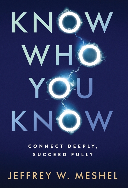 Know Who You Know: Connect Deeply, Succeed Fully
