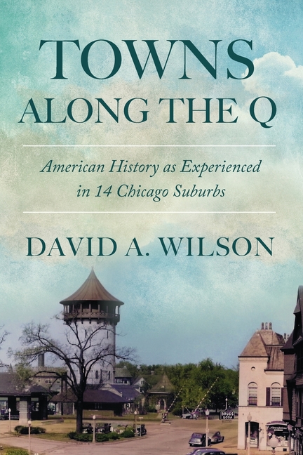 Towns Along the Q: American History as Experienced in 14 Chicago Suburbs