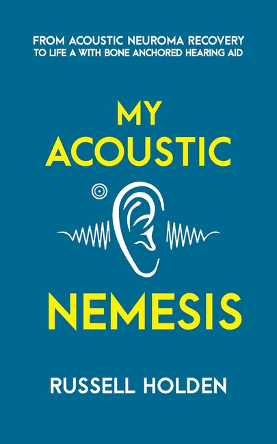 My Acoustic Nemesis: A personal account of life after an acoustic neuroma & the ups and downs of having a bone anchored hearing aid