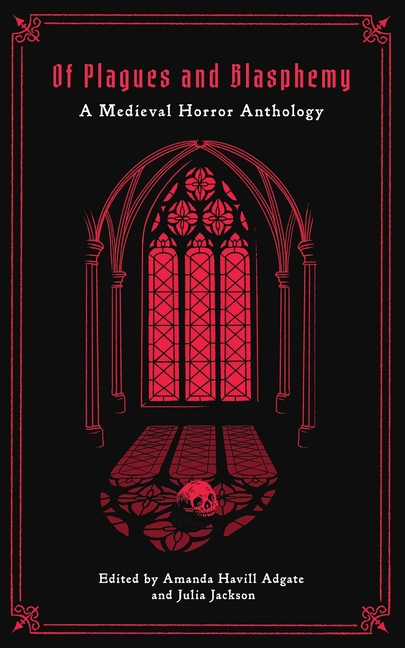 Of Plagues and Blasphemy: A Medieval Horror Anthology