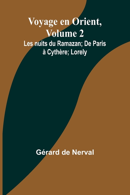 Voyage en Orient, Volume 2: Les nuits du Ramazan; De Paris à Cythère; Lorely